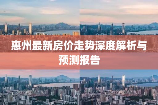 惠州最新房价走势深度解析与预测报告