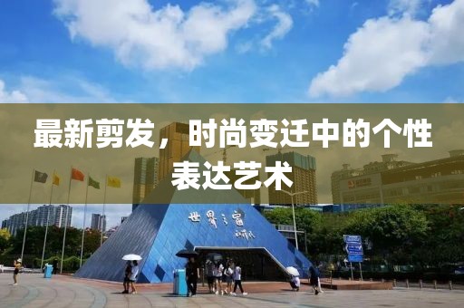 最新剪发，时尚变迁中的个性表达艺术