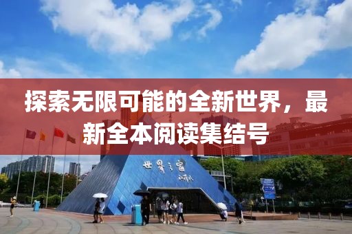 探索无限可能的全新世界，最新全本阅读集结号
