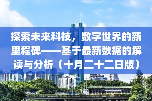 探索未来科技，数字世界的新里程碑——基于最新数据的解读与分析（十月二十二日版）