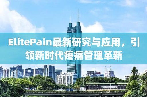 ElitePain最新研究与应用，引领新时代疼痛管理革新