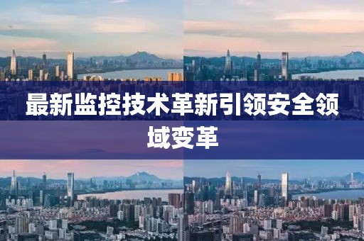 最新监控技术革新引领安全领域变革