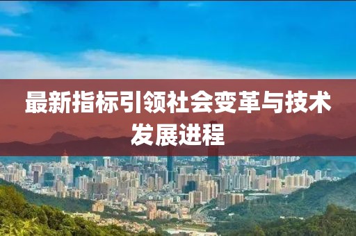 最新指标引领社会变革与技术发展进程