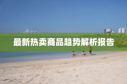 最新热卖商品趋势解析报告