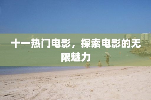 十一热门电影，探索电影的无限魅力