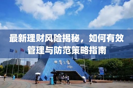 最新理财风险揭秘，如何有效管理与防范策略指南