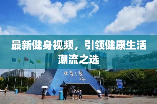 最新健身视频，引领健康生活潮流之选