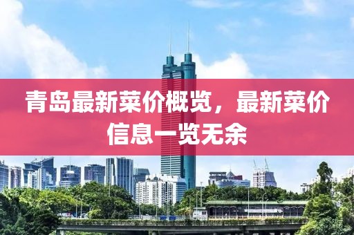 青岛最新菜价概览，最新菜价信息一览无余