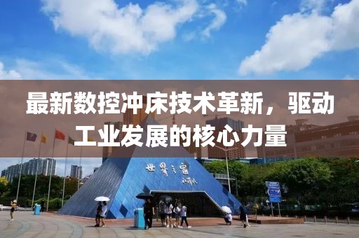 最新数控冲床技术革新，驱动工业发展的核心力量