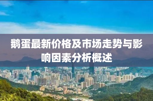 鹅蛋最新价格及市场走势与影响因素分析概述