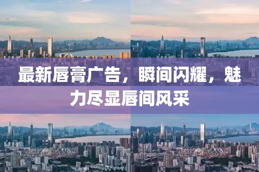 最新唇膏广告，瞬间闪耀，魅力尽显唇间风采