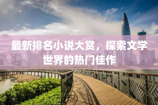 最新排名小说大赏，探索文学世界的热门佳作