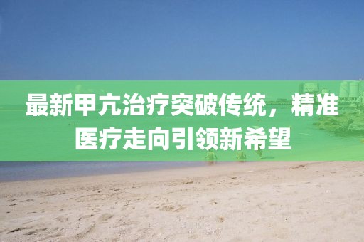 最新甲亢治疗突破传统，精准医疗走向引领新希望