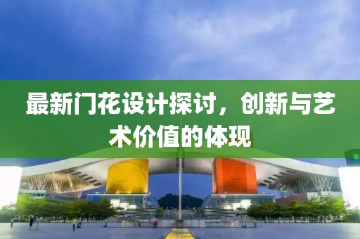 最新门花设计探讨，创新与艺术价值的体现