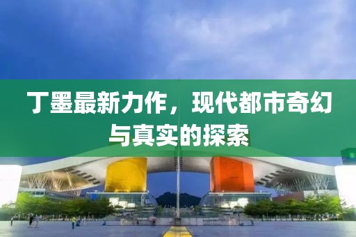 丁墨最新力作，现代都市奇幻与真实的探索