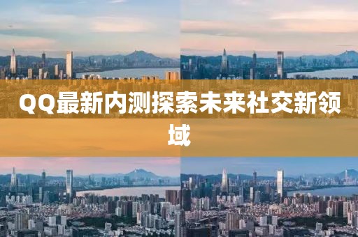 QQ最新内测探索未来社交新领域