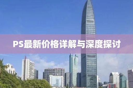 PS最新价格详解与深度探讨