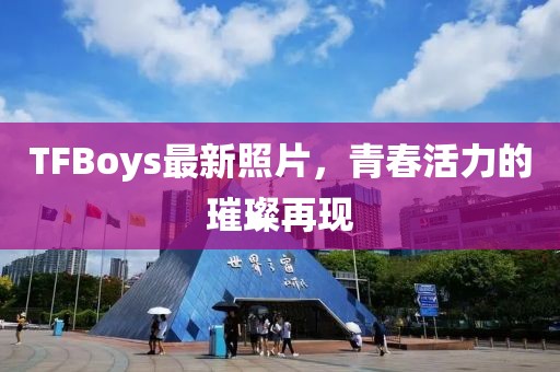 TFBoys最新照片，青春活力的璀璨再现