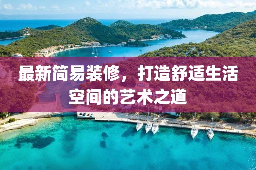 最新简易装修，打造舒适生活空间的艺术之道