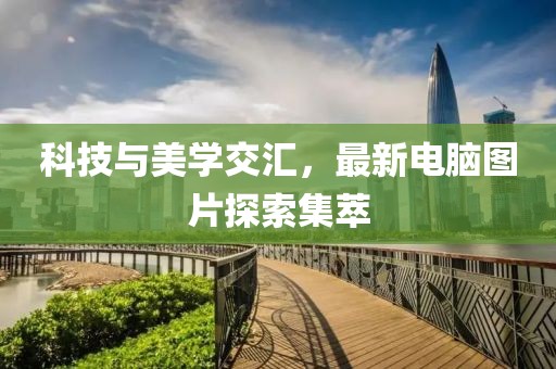 科技与美学交汇，最新电脑图片探索集萃