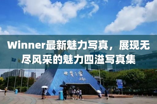 Winner最新魅力写真，展现无尽风采的魅力四溢写真集