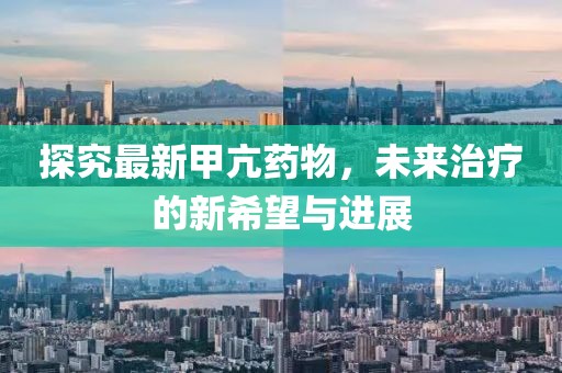 探究最新甲亢药物，未来治疗的新希望与进展
