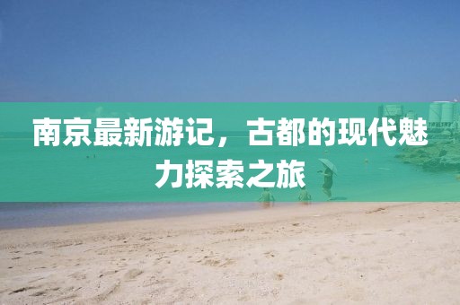 南京最新游记，古都的现代魅力探索之旅