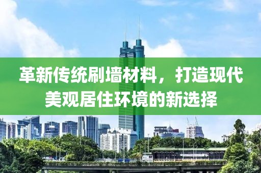 革新传统刷墙材料，打造现代美观居住环境的新选择