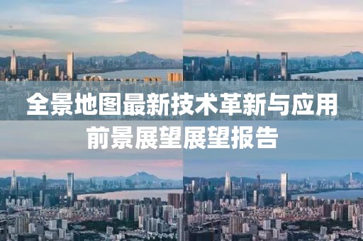 全景地图最新技术革新与应用前景展望展望报告