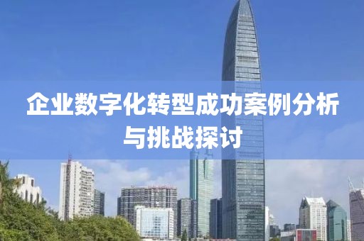 企业数字化转型成功案例分析与挑战探讨