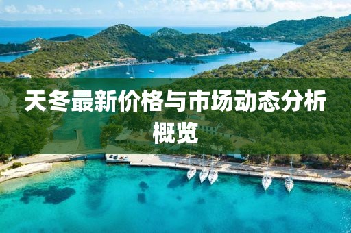 天冬最新价格与市场动态分析概览