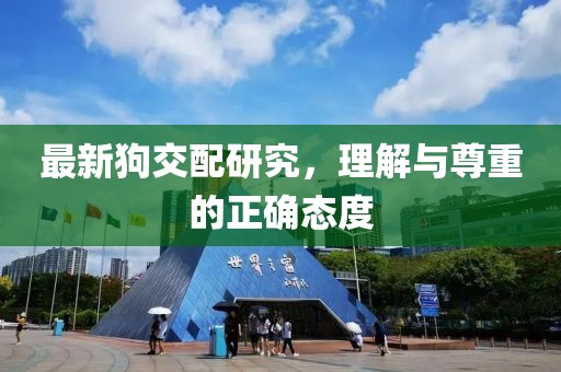 最新狗交配研究，理解与尊重的正确态度