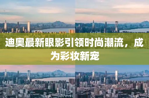 迪奥最新眼影引领时尚潮流，成为彩妆新宠
