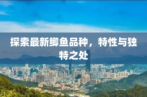 探索最新鲫鱼品种，特性与独特之处