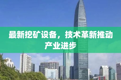 最新挖矿设备，技术革新推动产业进步