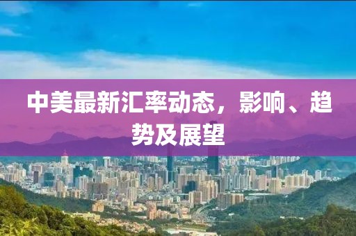 中美最新汇率动态，影响、趋势及展望