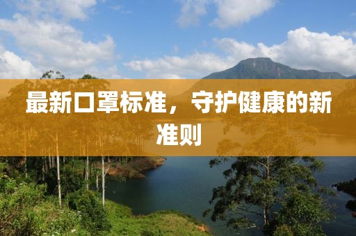 最新口罩标准，守护健康的新准则