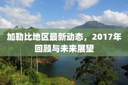 加勒比地区最新动态，2017年回顾与未来展望