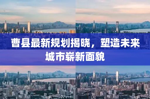 曹县最新规划揭晓，塑造未来城市崭新面貌