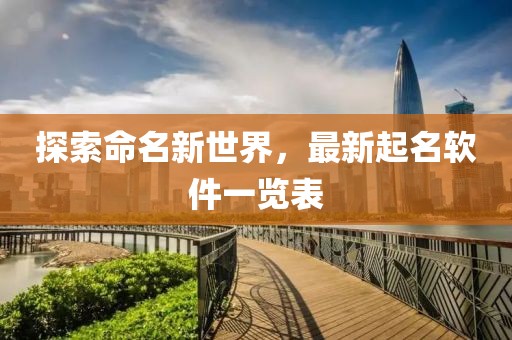 探索命名新世界，最新起名软件一览表