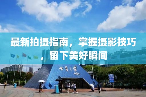 最新拍摄指南，掌握摄影技巧，留下美好瞬间