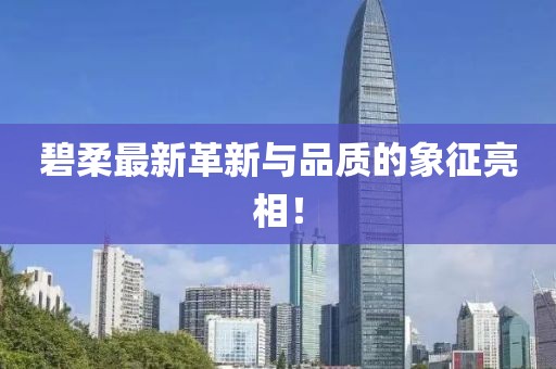 碧柔最新革新与品质的象征亮相！