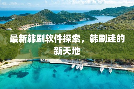 最新韩剧软件探索，韩剧迷的新天地