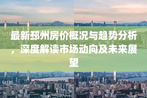 最新邳州房价概况与趋势分析，深度解读市场动向及未来展望
