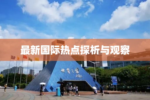最新国际热点探析与观察