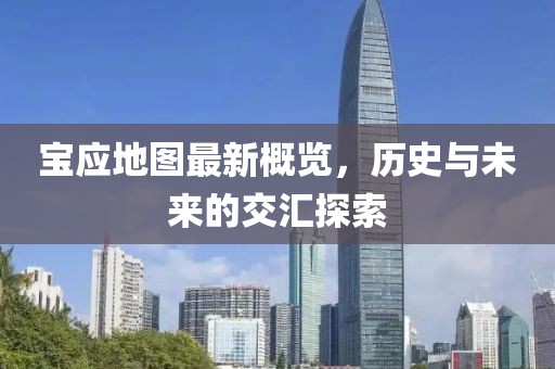 宝应地图最新概览，历史与未来的交汇探索