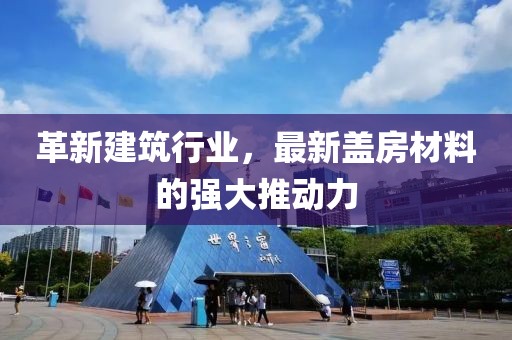 革新建筑行业，最新盖房材料的强大推动力