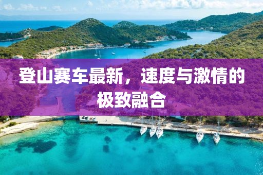 登山赛车最新，速度与激情的极致融合