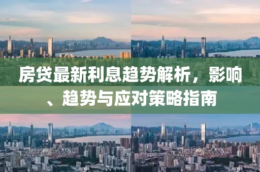 房贷最新利息趋势解析，影响、趋势与应对策略指南
