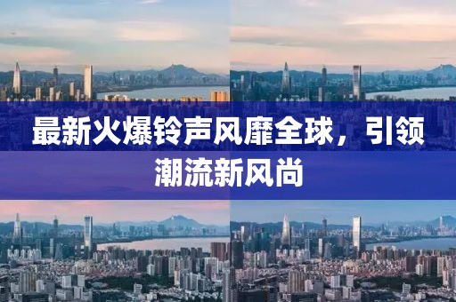 最新火爆铃声风靡全球，引领潮流新风尚
